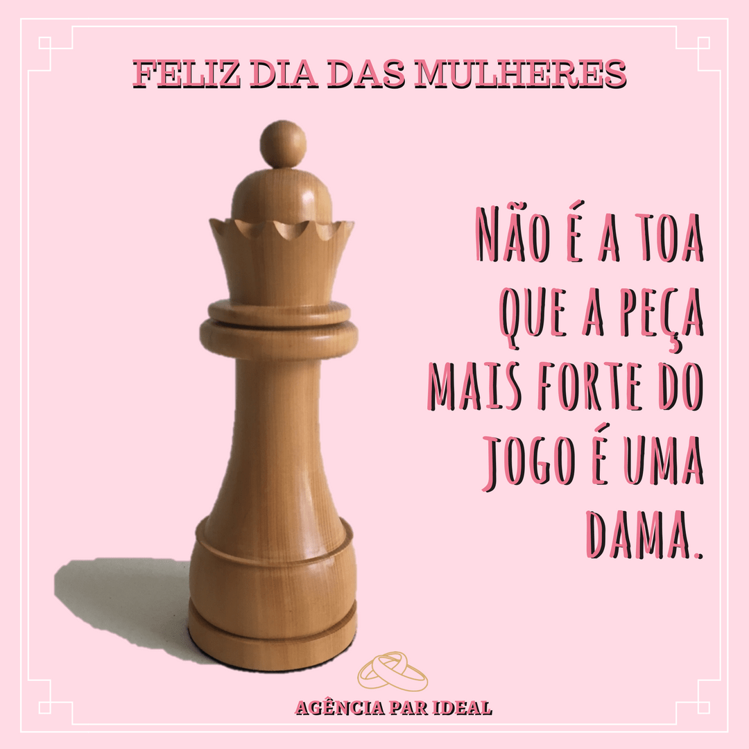 Feliz dia da mulher a peça mais forte!